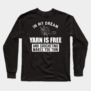 Crochet - In my dream yarn is free and crocheting makes you thin w Long Sleeve T-Shirt